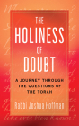 The Holiness of Doubt: A Journey Through the Questions of the Torah By Joshua Hoffman Cover Image