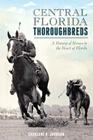 Central Florida Thoroughbreds:: A History of Horses in the Heart of Florida (Sports) By Charlene R. Johnson Cover Image