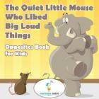 The Quiet Little Mouse Who Liked Big Loud Things Opposites Book for Kids By Gusto Cover Image