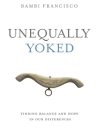 Unequally Yoked: Finding Balance and Hope in Our Differences. By Bambi Francisco Cover Image