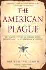 The American Plague: The Untold Story of Yellow Fever, The Epidemic That Shaped Our History By Molly Caldwell Crosby Cover Image