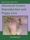 Advanced Canine Reproduction and Puppy Care: The Seminar By Myra Savant Harris Cover Image