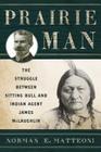 Prairie Man: The Struggle between Sitting Bull and Indian Agent James McLaughlin By Norman E. Matteoni Cover Image