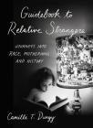 Guidebook to Relative Strangers: Journeys into Race, Motherhood, and History By Camille T. Dungy Cover Image