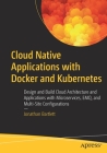 Cloud Native Applications with Docker and Kubernetes: Design and Build Cloud Architecture and Applications with Microservices, Emq, and Multi-Site Con By Jonathan Bartlett Cover Image