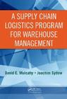A Supply Chain Logistics Program for Warehouse Management (Series on Resource Management) By David E. Mulcahy, Joachim Sydow Cover Image