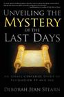 Unveiling the Mystery of the Last Days: Part 1 in the Sealed Till the Time of the End Series By Deborah Jean Stearn Cover Image