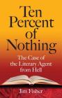 Ten Percent of Nothing: The Case of the Literary Agent from Hell Cover Image