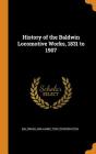 History of the Baldwin Locomotive Works, 1831 to 1907 By Baldwin-Lima-Hamilton Corporation Cover Image