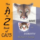 The A to Z Book of CATS: Wild and Domestic By Michael P. Earney Cover Image
