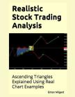 Realistic Stock Trading Analysis: Ascending Triangles Explained Using Real Chart Examples By Simon Milgard Cover Image