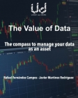 The value of data: The compass to manage your data as an asset By Rafael Fernández Campos, Javier Martínez Rodríguez Cover Image