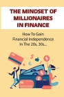 The Mindset Of Millionaires In Finance: How To Gain Financial Independence In The 20s, 30s...: Get Out Of Debt Asap By Frankie Garabedian Cover Image