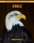 Eagle: Amazing Photos and Fun Facts about Eagle Cover Image