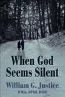 When God Seems Silent By William G. Justice Dmin Dphil Dlitt Cover Image