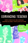 Romancing Yesenia: How a Mexican Melodrama Shaped Global Popular Culture Cover Image