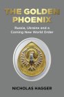 The Golden Phoenix: Russia, Ukraine and a Coming New World Order Cover Image