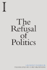 The Refusal of Politics (Incitements) By Laurent Dubreuil, Cory Browning (Translator) Cover Image