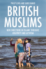 British Muslims: New Directions in Islamic Thought, Creativity and Activism By Philip Lewis, Sadek Hamid, Baroness Warsi (Foreword by) Cover Image