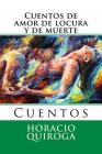 Cuentos de amor de locura y de muerte: Cuentos By Martin Hernandez B. (Editor), Horacio Quiroga Cover Image