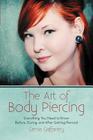 The Art of Body Piercing: Everything You Need to Know Before, During, and After Getting Pierced By Genia Gaffaney Cover Image