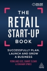 The Retail Start-Up Book: Successfully Plan, Launch and Grow a Business By Rowland Gee, Danny Sloan, Graham Symes Cover Image