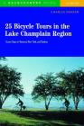 25 Bicycle Tours in the Lake Champlain Region: Scenic Tours in Vermont, New York, and Quebec Cover Image
