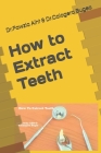 How to Extract Teeth: Oral Surgery By Dr Calogero Bugea, Dr Fawzia Alht Cover Image