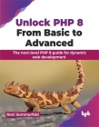 Unlock PHP 8: From Basic to Advanced: The Next-Level PHP 8 Guide for Dynamic Web Development Cover Image