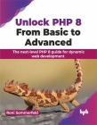 Unlock PHP 8: From Basic to Advanced: The Next-Level PHP 8 Guide for Dynamic Web Development By Roni Sommerfeld Cover Image