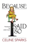 Because I Said So By Celine Sparks, Janie Craun (Foreword by), Peggy Coulter (Editor) Cover Image