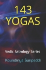143 Yogas: Vedic Astrology Series By Koundinya Suripeddi Cover Image