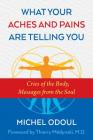 What Your Aches and Pains Are Telling You: Cries of the Body, Messages from the Soul By Michel Odoul, Thierry Médynski, M.D., M.D. (Foreword by) Cover Image
