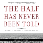 The Half Has Never Been Told: Slavery and the Making of American Capitalism By Edward E. Baptist, Ron Butler (Read by) Cover Image