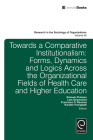 Towards a Comparative Institutionalism: Forms, Dynamics and Logics Across the Organizational Fields of Health Care and Higher Education (Research in the Sociology of Organizations #45) By Michael Lounsbury (Editor), Romulo Pinheiro (Editor), Francisco O. Ramirez (Editor) Cover Image