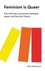 Feminism Is Queer: The Intimate Connection between Queer and Feminist Theory - Expanded Edition By Mimi Marinucci Cover Image