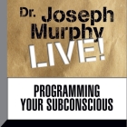 Programming Your Subconscious Lib/E: Dr. Joseph Murphy Live! By Joseph Murphy, Joseph Murphy (Read by), Joseph Murphy (Interviewer) Cover Image