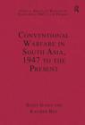 Conventional Warfare in South Asia, 1947 to the Present (Critical Essays on Warfare in South Asia) By Kaushik Roy, Scott Gates (Editor) Cover Image