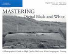 Mastering Digital Black and White: A Photographer's Guide to High Quality Black-And-White Imaging and Printing (Digital Process and Print) Cover Image