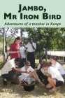 Jambo, Mr Iron Bird: Adventures of a Teacher in Kenya Cover Image