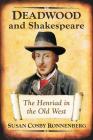 Deadwood and Shakespeare: The Henriad in the Old West By Susan Cosby Ronnenberg Cover Image
