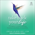 Take Back Your Life: A Caregiver's Guide to Finding Freedom in the Midst of Overwhelm Cover Image
