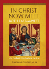 In Christ Now Meet Both East and West: On Catholic Eucharistic Action By Thomas O'Loughlin Cover Image