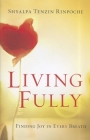 Living Fully: Finding Joy in Every Breath By Shyalpa Tenzin Rinpoche Cover Image