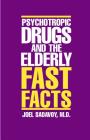 Psychotropic Drugs and The Elderly: Fast Facts By Joel Sadavoy Cover Image
