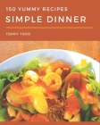 150 Yummy Simple Dinner Recipes: A Yummy Simple Dinner Cookbook You Won't be Able to Put Down By Terry Todd Cover Image