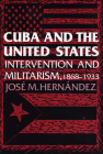 Cuba and the United States: Intervention and Militarism, 1868-1933 By Jose M. Hernández Cover Image