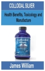 Colloidal Silver: Health Benefits, Toxicology and manufacture Cover Image