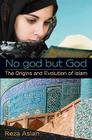 No god but God: The Origins and Evolution of Islam By Reza Aslan Cover Image