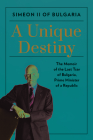A Unique Destiny: The Memoir of the Last Tsar of Bulgaria, Prime Minister of a Republic By Simeon II of Bulgaria Cover Image